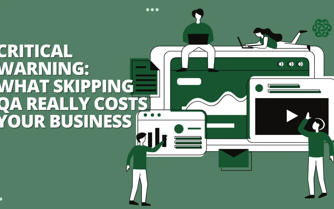 Critical Warning: What Skipping QA Really Costs Your Business