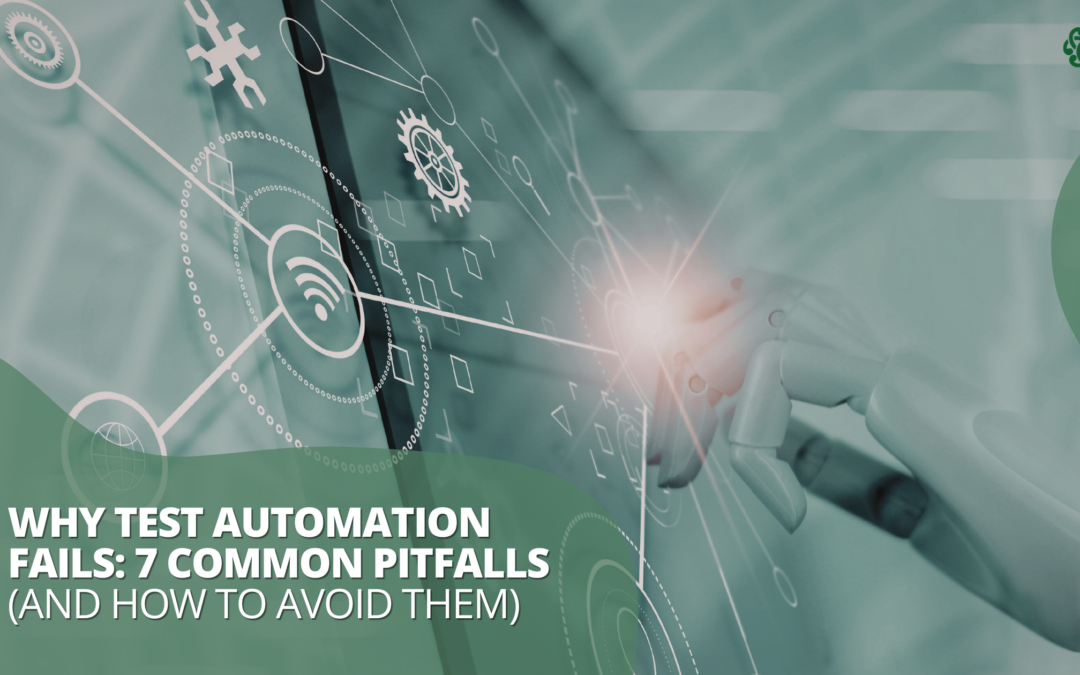 Why Test Automation Fails: 7 Common Pitfalls (and How to Avoid Them)