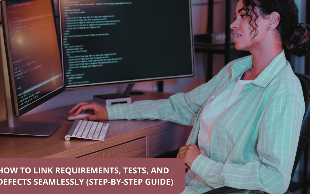 How to Link Requirements, Tests, and Defects Seamlessly (Step-by-Step Guide)